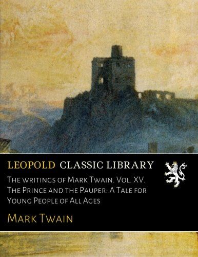 The writings of Mark Twain. Vol. XV. The Prince and the Pauper: A Tale for Young People of All Ages