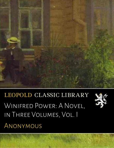 Winifred Power: A Novel, in Three Volumes, Vol. I