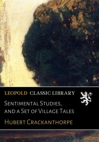 Sentimental Studies, and a Set of Village Tales