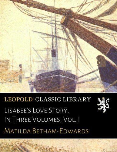 Lisabee's Love Story. In Three Volumes, Vol. I
