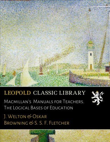 Macmillan's  Manuals for Teachers. The Logical Bases of Education