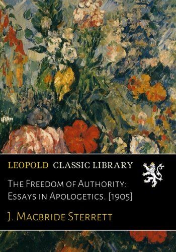 The Freedom of Authority: Essays in Apologetics. [1905]