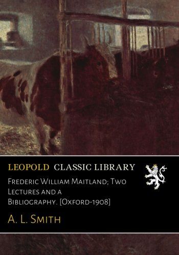 Frederic William Maitland; Two Lectures and a Bibliography. [Oxford-1908]