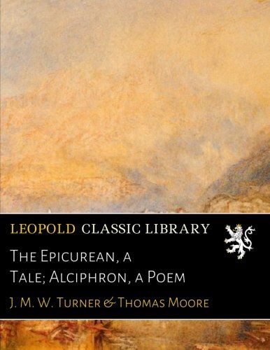 The Epicurean, a Tale; Alciphron, a Poem
