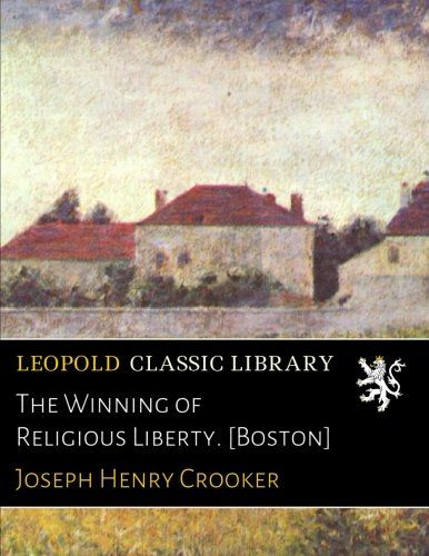The Winning of Religious Liberty. [Boston]