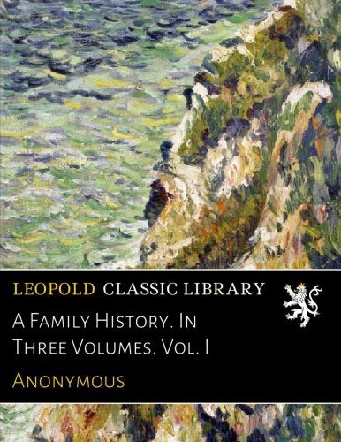 A Family History. In Three Volumes. Vol. I