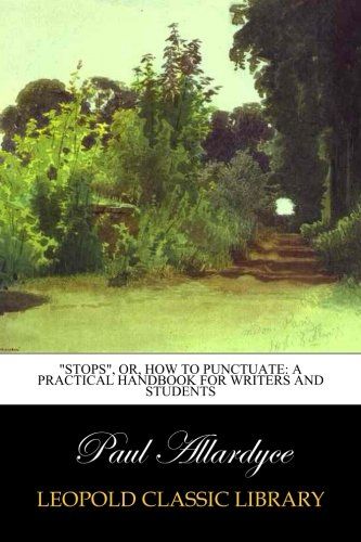 "Stops", or, How to punctuate: a practical handbook for writers and students