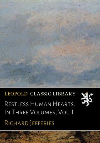 Restless Human Hearts. In Three Volumes, Vol. I