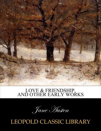 Love & friendship, and other early works