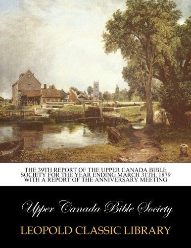 The 39th report of the Upper Canada Bible Society for the year ending March 31th, 1879 with a report of the anniversary meeting