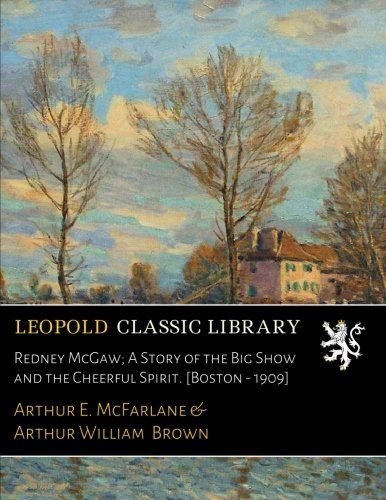Redney McGaw; A Story of the Big Show and the Cheerful Spirit. [Boston - 1909]
