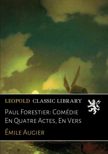 Paul Forestier: Comédie En Quatre Actes, En Vers (French Edition)