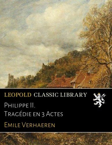 Philippe II. Tragédie en 3 Actes (French Edition)