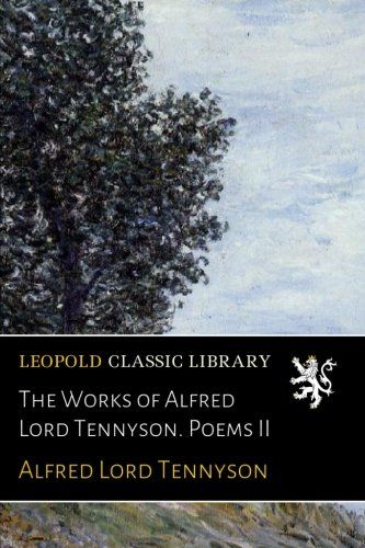 The Works of Alfred Lord Tennyson. Poems II