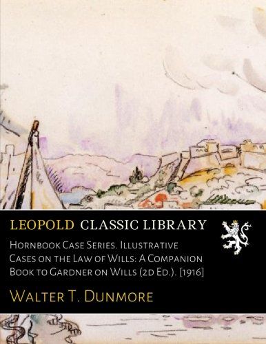 Hornbook Case Series. Illustrative Cases on the Law of Wills: A Companion Book to Gardner on Wills (2d Ed.). [1916]