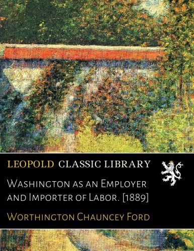 Washington as an Employer and Importer of Labor. [1889]