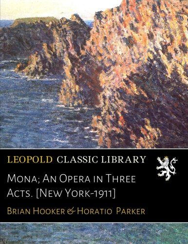 Mona; An Opera in Three Acts. [New York-1911]
