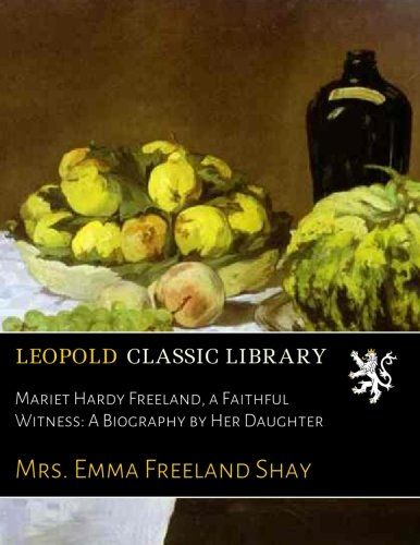 Mariet Hardy Freeland, a Faithful Witness: A Biography by Her Daughter