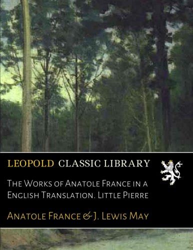 The Works of Anatole France in a English Translation. Little Pierre
