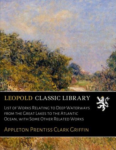 List of Works Relating to Deep Waterways from the Great Lakes to the Atlantic Ocean, with Some Other Related Works