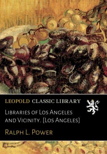 Libraries of Los Angeles and Vicinity. [Los Angeles]