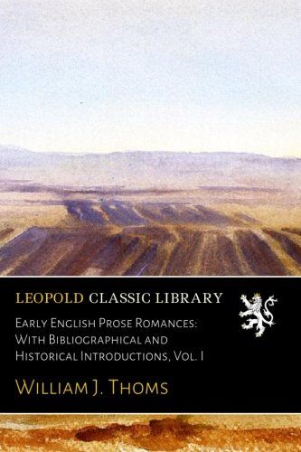 Early English Prose Romances: With Bibliographical and Historical Introductions, Vol. I
