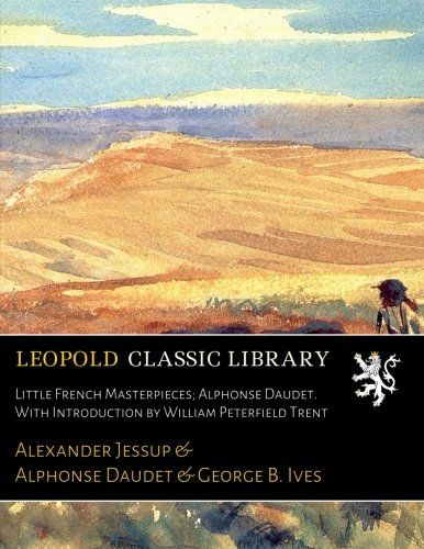 Little French Masterpieces; Alphonse Daudet. With Introduction by William Peterfield Trent