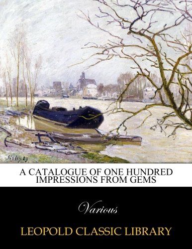 A catalogue of one hundred impressions from gems