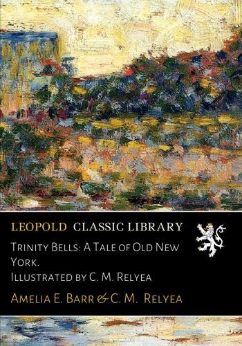 Trinity Bells: A Tale of Old New York. Illustrated by C. M. Relyea