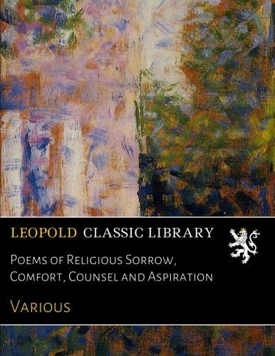 Poems of Religious Sorrow, Comfort, Counsel and Aspiration