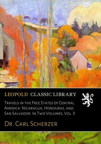 Travels in the Free States of Central America: Nicaragua, Honduras, and San Salvador. In Two Volumes, Vol. II