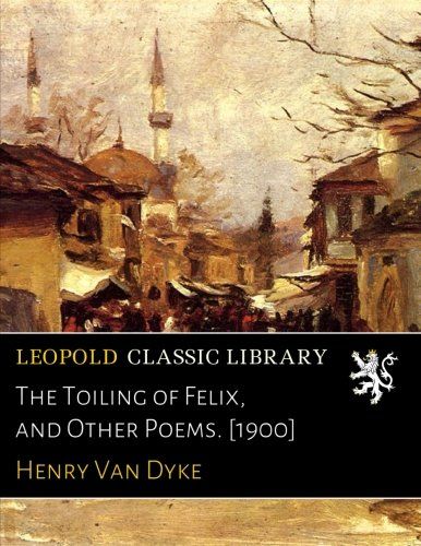 The Toiling of Felix, and Other Poems. [1900]