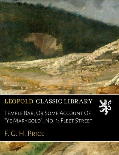 Temple Bar, Or Some Account Of "Ye Marygold". No. 1: Fleet Street