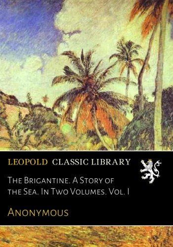 The Brigantine. A Story of the Sea. In Two Volumes. Vol. I
