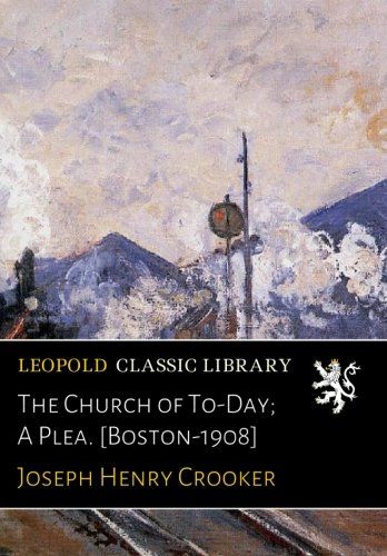The Church of To-Day; A Plea. [Boston-1908]