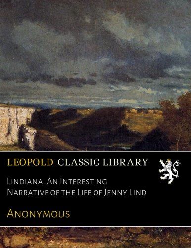 Lindiana. An Interesting Narrative of the Life of Jenny Lind