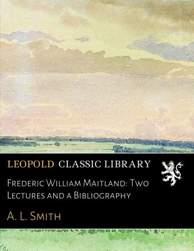 Frederic William Maitland: Two Lectures and a Bibliography