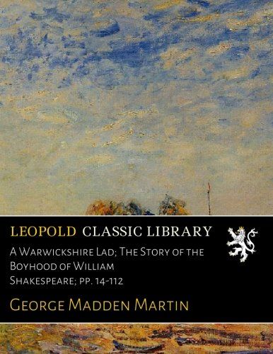 A Warwickshire Lad; The Story of the Boyhood of William Shakespeare; pp. 14-112