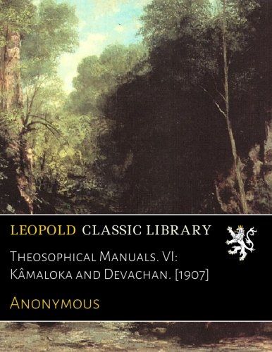 Theosophical Manuals. VI: Kâmaloka and Devachan. [1907]