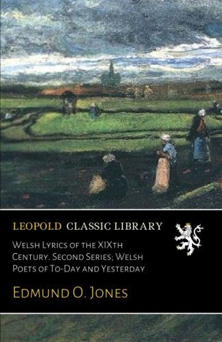 Welsh Lyrics of the XIXth Century. Second Series; Welsh Poets of To-Day and Yesterday