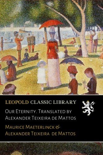 Our Eternity. Translated by Alexander Teixeira de Mattos (French Edition)