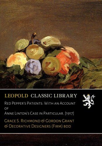 Red Pepper's Patients: With an Account of Anne Linton's Case in Particular. [1917]