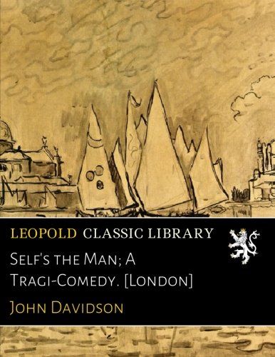 Self's the Man; A Tragi-Comedy. [London]
