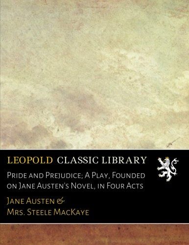 Pride and Prejudice; A Play, Founded on Jane Austen's Novel, in Four Acts