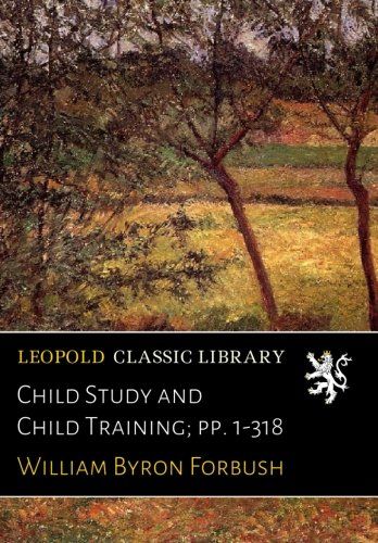 Child Study and Child Training; pp. 1-318