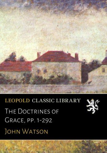 The Doctrines of Grace, pp. 1-292