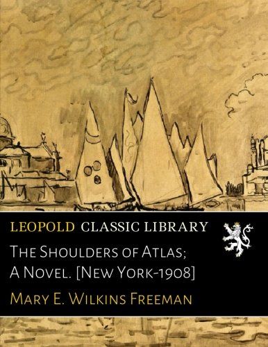 The Shoulders of Atlas; A Novel. [New York-1908]