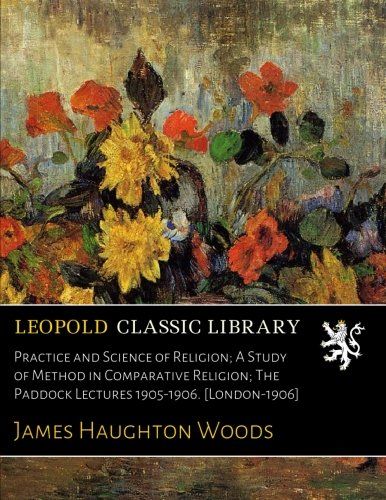Practice and Science of Religion; A Study of Method in Comparative Religion; The Paddock Lectures 1905-1906. [London-1906]