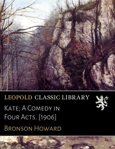 Kate; A Comedy in Four Acts. [1906]