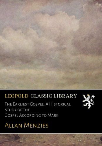 The Earliest Gospel: A Historical Study of the Gospel According to Mark
